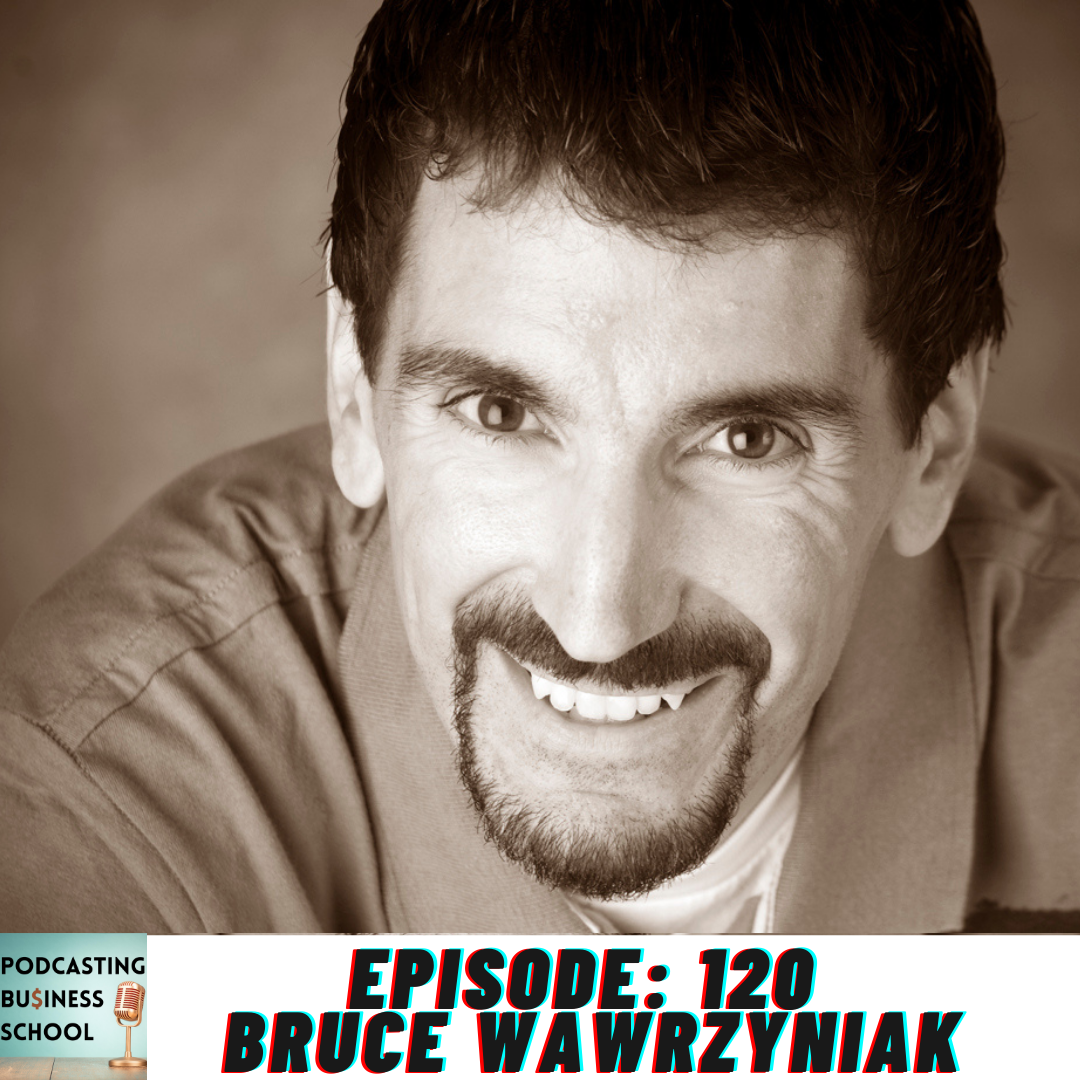 Bruce Wawrzyniak on the Podcasting Business School show